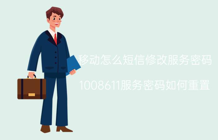 移动怎么短信修改服务密码 1008611服务密码如何重置？